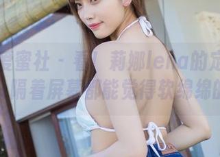 IMiss爱蜜社 – 看！莉娜lena的定制睡衣，隔着屏幕都能觉得软绵绵的
