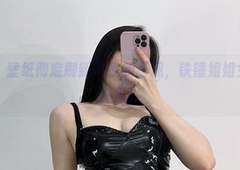 微密圈 – 壁纸彻底刷新了我的三观，铁锤姐姐女神合集来啦！